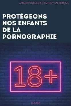 Protégeons nos enfants de la pornographie ! 10 conseils pour les parents, Amaury Guillem