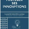 Protéger ses innovations. La propriété industrielle en pratique, Philippe Louvel