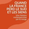 Quand la France perd le Sud et les siens. Une histoire contemporaine par la marge, 1870-2024, Saber Mansouri