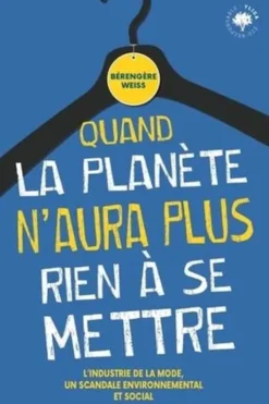 Quand la planète n'aura plus rien à se mettre. L'industrie de la mode, un scandale environnemental et social, Bérengère Weiss