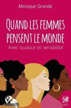 Quand les femmes pensent le monde. Avec audace et sensibilité, Monique Grande