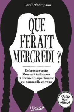 Que ferait Mercredi ? Embrassez votre Mercredi intérieure et devenez l'impertinente qui sommeille en vous, Sarah Thompson