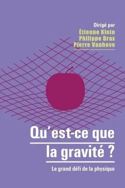 Qu'est-ce que la gravité ? Le grand défi de la physique, Etienne Klein