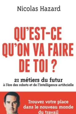 Qu'est-ce qu'on va faire de toi ? 21 métiers du futur à l'ère des robots et de l'Intelligence artificielle, Nicolas Hazard