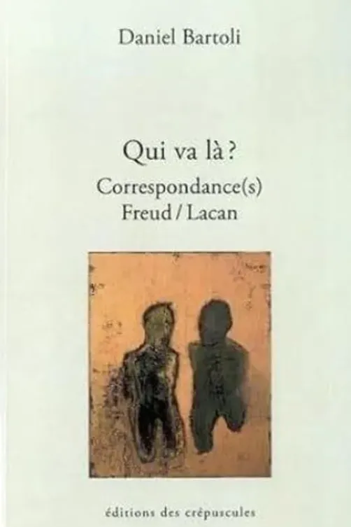 Qui va là ? Correspondance(s) Freud/Lacan. Tome 3, Daniel Bartoli