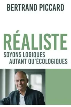 Réaliste. Soyons logiques autant qu'écologiques, Bertrand Piccard