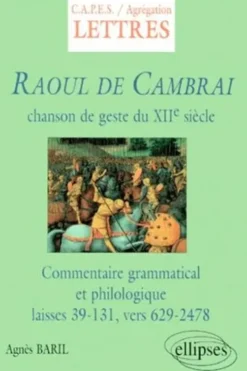 RAOUL DE CAMBRAI. Chanson de geste du XIIème siècle, commentaire grammatical et philologique des laisses 39-131, vers 629-2478, Agnès Baril