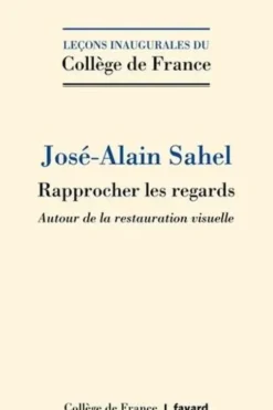 Rapprocher les regards. Autour de la restauration visuelle, José-Alain Sahel