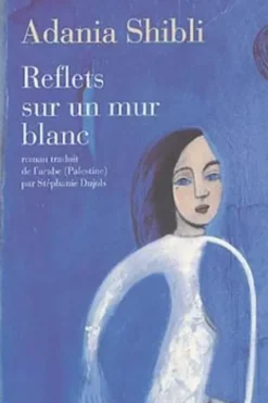 Reflets sur un mur blanc, Adania Shibli