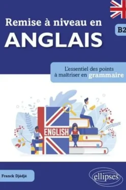 Remise à niveau en anglais B2. L'essentiel des points à maîtriser en grammaire, Franck Djedje