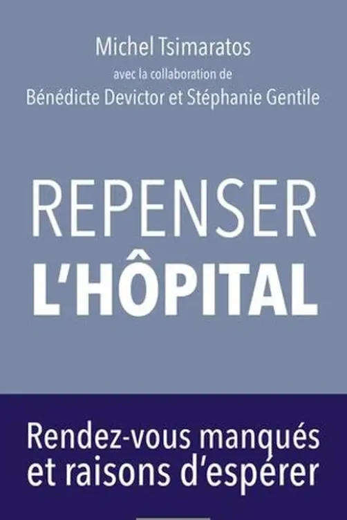 Repenser l'hôpital. Rendez-vous manqués et raisons d'espérer, Michel Tsimaratos