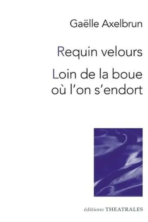 Requin velours ; Loin de la boue où l'on s'endort, Gaëlle Axelbrun