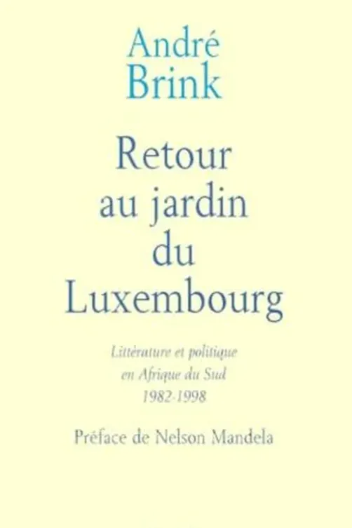 Retour au jardin du Luxembourg. Littérature et politique en Afrique du Sud 1982-1998, André Brink