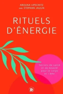Rituels d'énergie. Secrets de santé et de beauté pour le corps et l'âme, Arouna Lipschitz