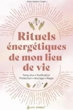 Rituels énergétiques de mon lieu de vie. Feng shui - Purification - Protection - Ancrage - Magie, Anne-Sophie Casper