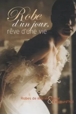 Robe d'un jour, rêve d'une vie. Robes de mariée d'hier et d'aujourd'hui, Nicole Parrot