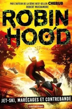 Robin Hood Tome 3 : Jet-ski, marécages et contrebande, Robert Muchamore