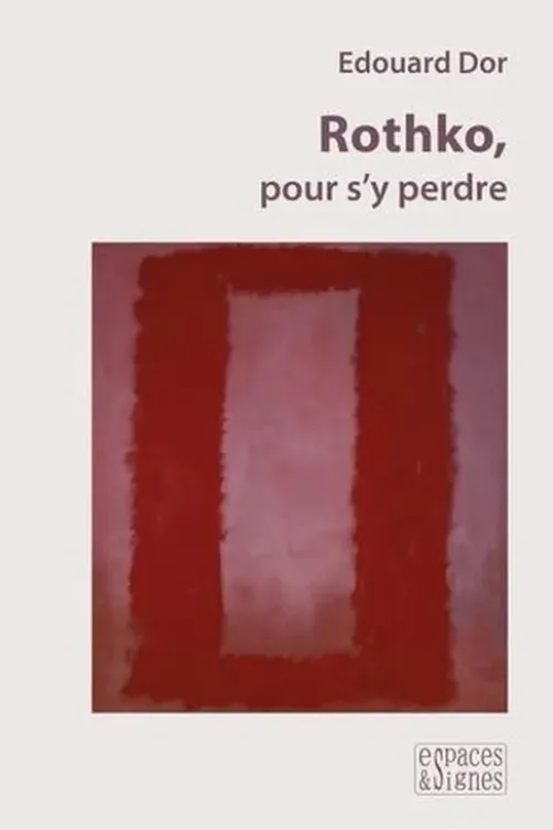 Rothko, pour s'y perdre. Edition revue et augmentée, Edouard Dor