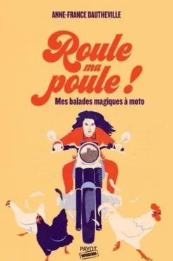 Roule ma poule !. Mes balades magiques à moto, Anne-France Dautheville