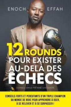 12 rounds pour exister au-delà des échecs. Conseils forts et percutants d'un triple champion du monde de boxe pour apprendre à oser, à se relever et à se surpasser !, Enoch Effah