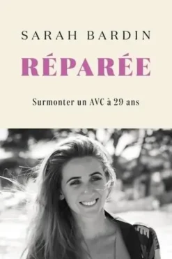 Réparée. Surmonter un AVC à vingt-neuf ans, Sarah Bardin