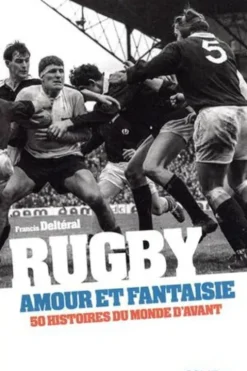 Rugby, amour et fantaisie. 50 histoires du monde d'avant, Francis Delteral
