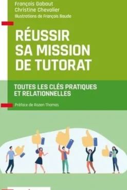 Réussir sa mission de tutorat. Toutes les clés pratiques et relationnelles, François Gabaut