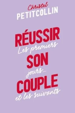 Réussir son couple. Les premiers jours... et les suivants, Christel Petitcollin