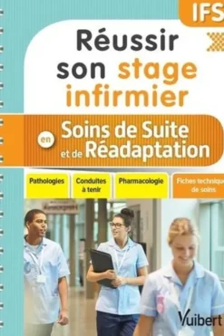 Réussir son stage infirmier en soins de suite et de réadaptation. Pathologies, conduites à tenir, pharmacologie, fiches techniques de soins, Ghislain Morange
