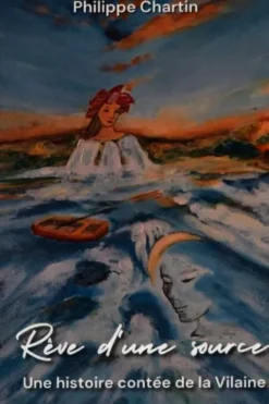 Rêve d'une source : Une histoire contée de la Vilaine, Philippe Chartin