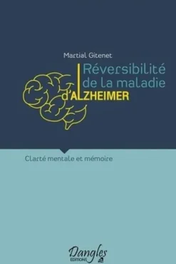 Réversibilité de la maladie d'Alzheimer. Clarté mentale et mémoire, Martial Gitenet