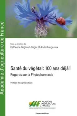 Santé du végétal : 100 ans déja ! Regards sur la phytopharmacie, Catherine Regnault-Roger