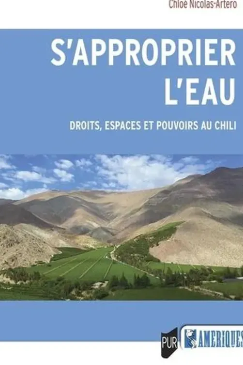 S'approprier l'eau. Droits, espaces et pouvoirs au Chili, Chloé Nicolas-Artero
