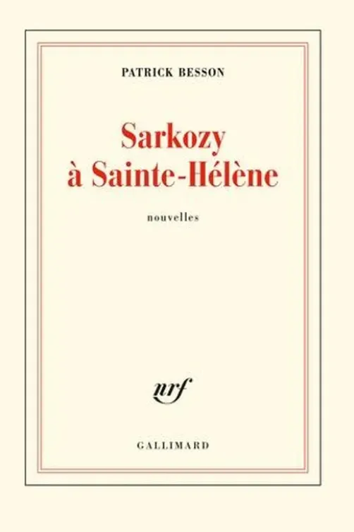 Sarkozy à Sainte-Hélène. Nouvelles, Patrick Besson