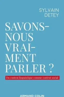 Savons-nous vraiment parler ? Du contrat linguistique comme contrat social, Sylvain Detey