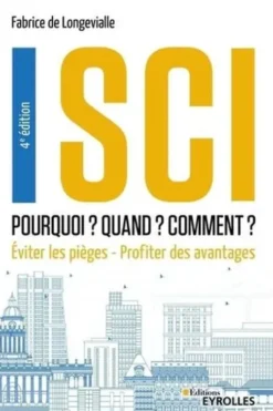 SCI : Pourquoi ? Quand ? Comment ? Eviter les pièges - Profiter des avantages, 4e édition, Fabrice de Longevialle