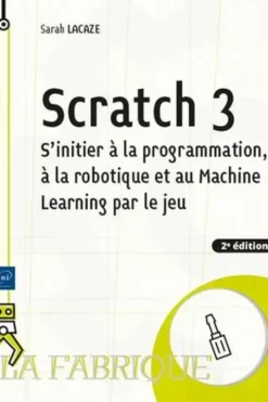 Scratch 3. S'initier à la programmation, à la robotique et à l'IA par le jeu, Sarah Lacaze