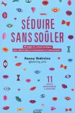 Séduire sans soûler. 60 pages de conseils pratiques pour séduire dans le consentement et l'enthousiasme, Fanny Vedreine