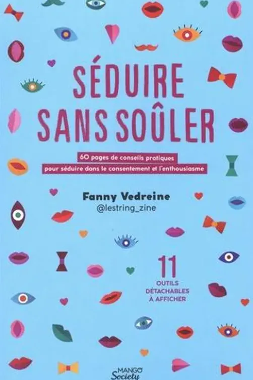 Séduire sans soûler. 60 pages de conseils pratiques pour séduire dans le consentement et l'enthousiasme, Fanny Vedreine