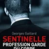 "Sentinelle" Profession Garde du Corps. Une vie pour une autre, le roman d'une vie, Georges Gaillard
