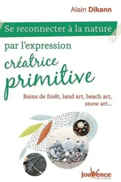 Se reconnecter à la nature par l'expression créatrice primitive. Bains de fôret, land art, beach art, snow art..., Alain Dikann