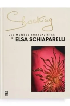 Shocking. Les mondes surréalistes d'Elsa Schiaparelli, Marie-Sophie Carron de la Carrière