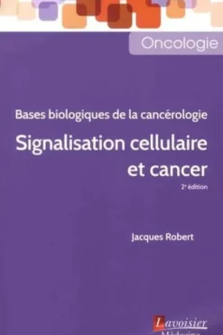 Signalisation cellulaire et cancer. Bases biologiques de la cancérologie, 2e édition, Jacques Robert