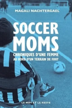 Soccer moms. Chroniques d’une femme au bord d’un terrain de foot, Magali Nachtergael