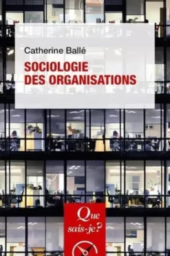 Sociologie des organisations. 10e édition, Catherine Ballé