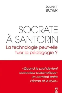Socrate à Santorin. La technologie peut-elle tuer la pédagogie ? 1e édition, Laurent Boyer