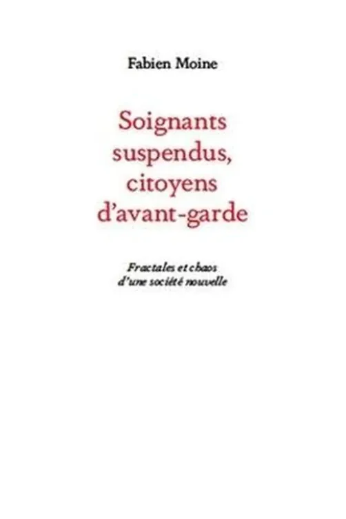 Soignants suspendus, des citoyens d'avant-garde ? Fractales et chaos d'une société nouvelle, Fabien Moine