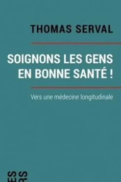 Soignons les gens en bonne santé ! Vers la médecine longitudinale, Thomas Serval