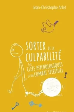 Sortir de la culpabilité. Des clefs psychologiques et un combat spirituel, Jean-Christophe Arlet