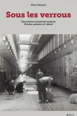 Sous les verrous. Une histoire sociale de la prison (France, premier XXe siècle), Elsa Génard